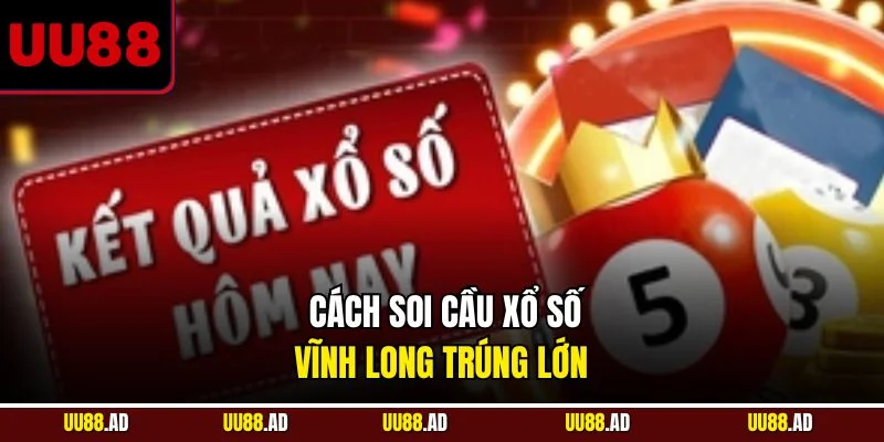 Cách soi cầu xổ số Vĩnh Long trúng lớn