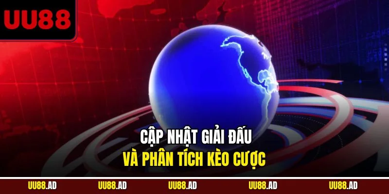 Cập nhật giải đấu và phân tích kèo cược