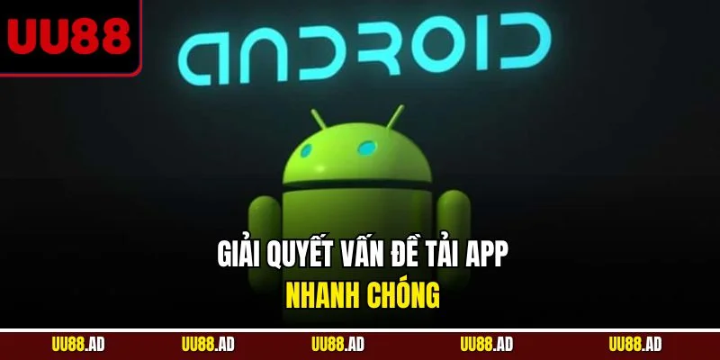 Giải quyết vấn đề tải app nhanh chóng