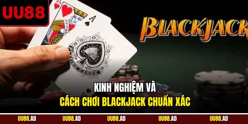 Kinh nghiệm và cách chơi blackjack chuẩn xác